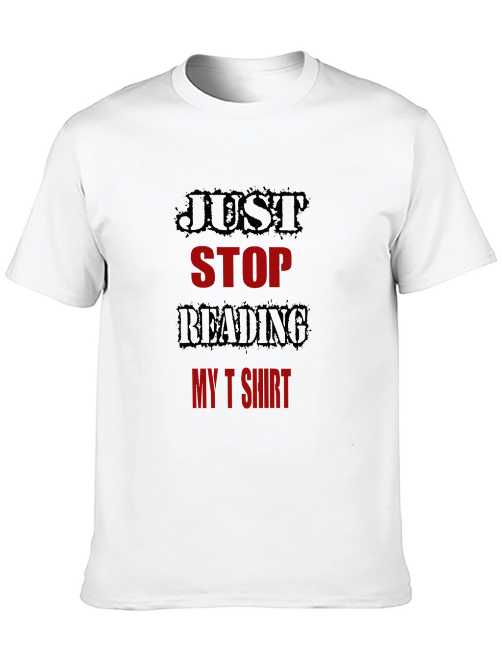 Just Stop Reading My T-Shirt Funny Tee
