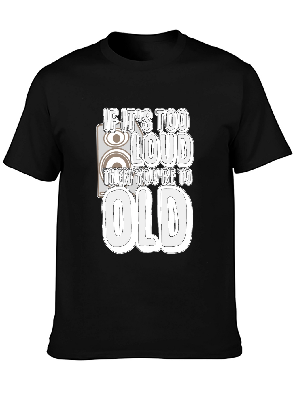 If Its Too Loud Youre Too Old Graphic Tee