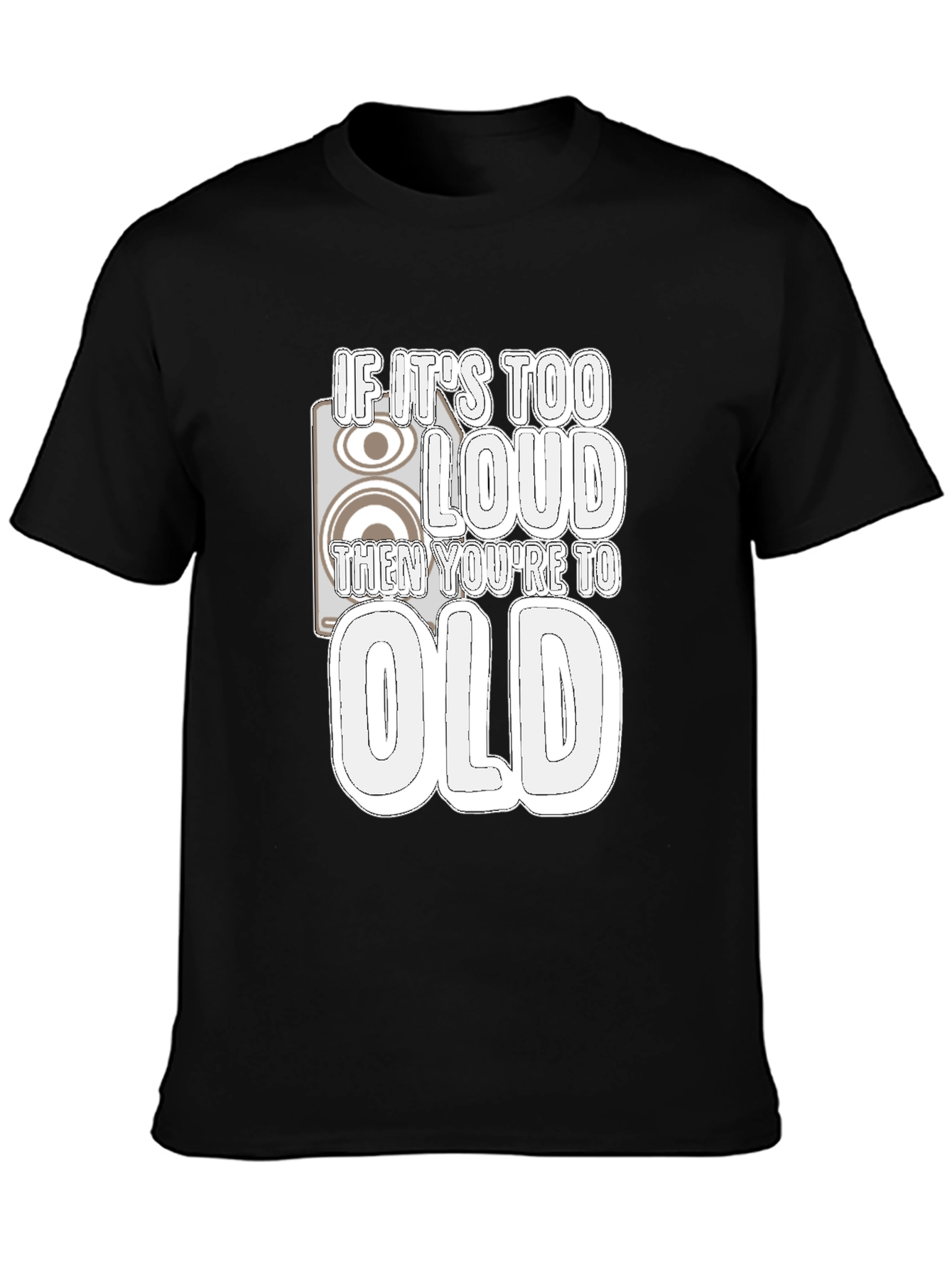 If Its Too Loud Youre Too Old Graphic Tee