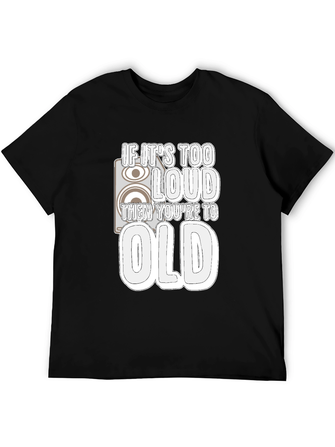 If Its Too Loud Youre Too Old Graphic Tee