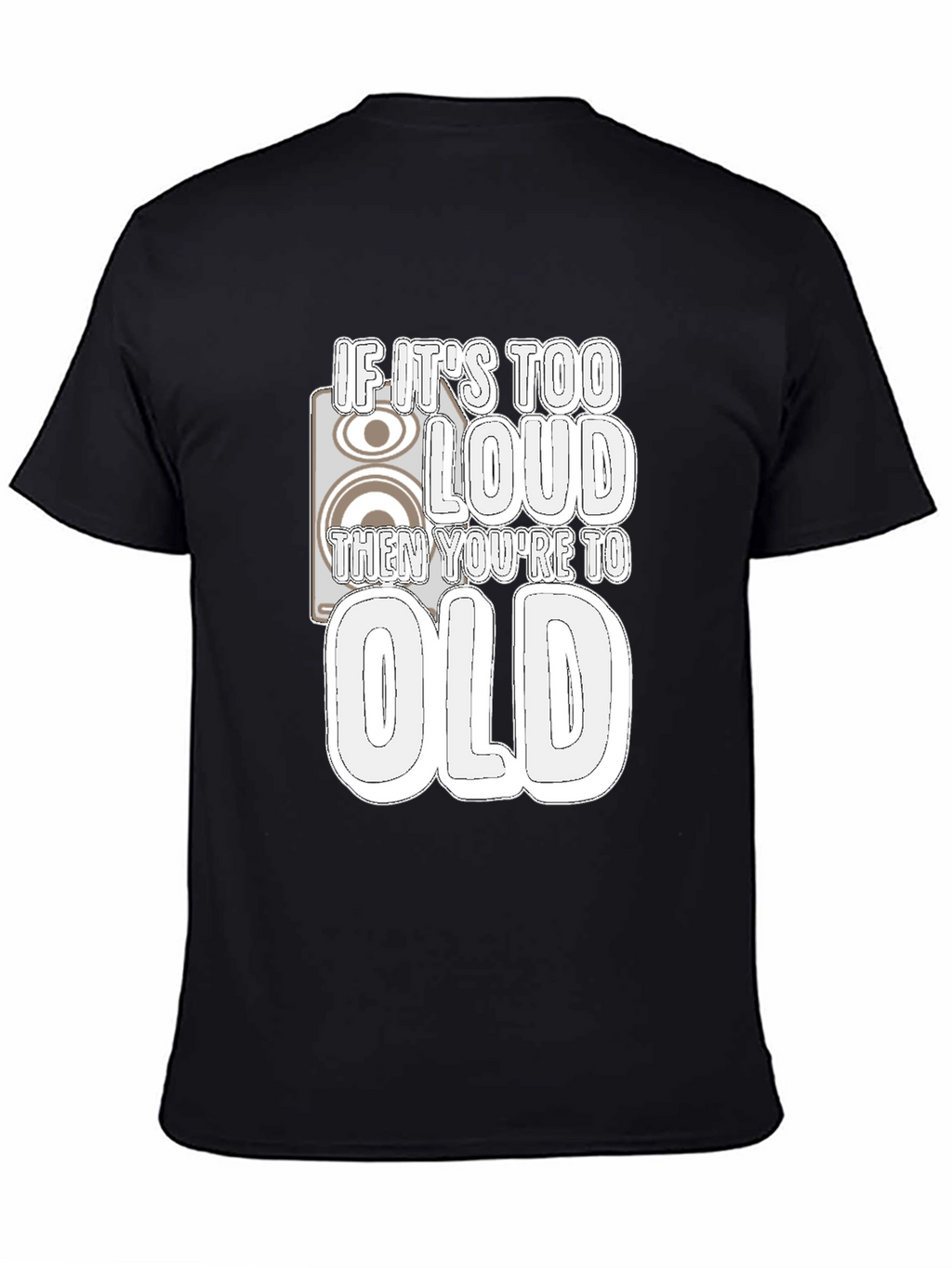 If Its Too Loud Youre Too Old Graphic Tee