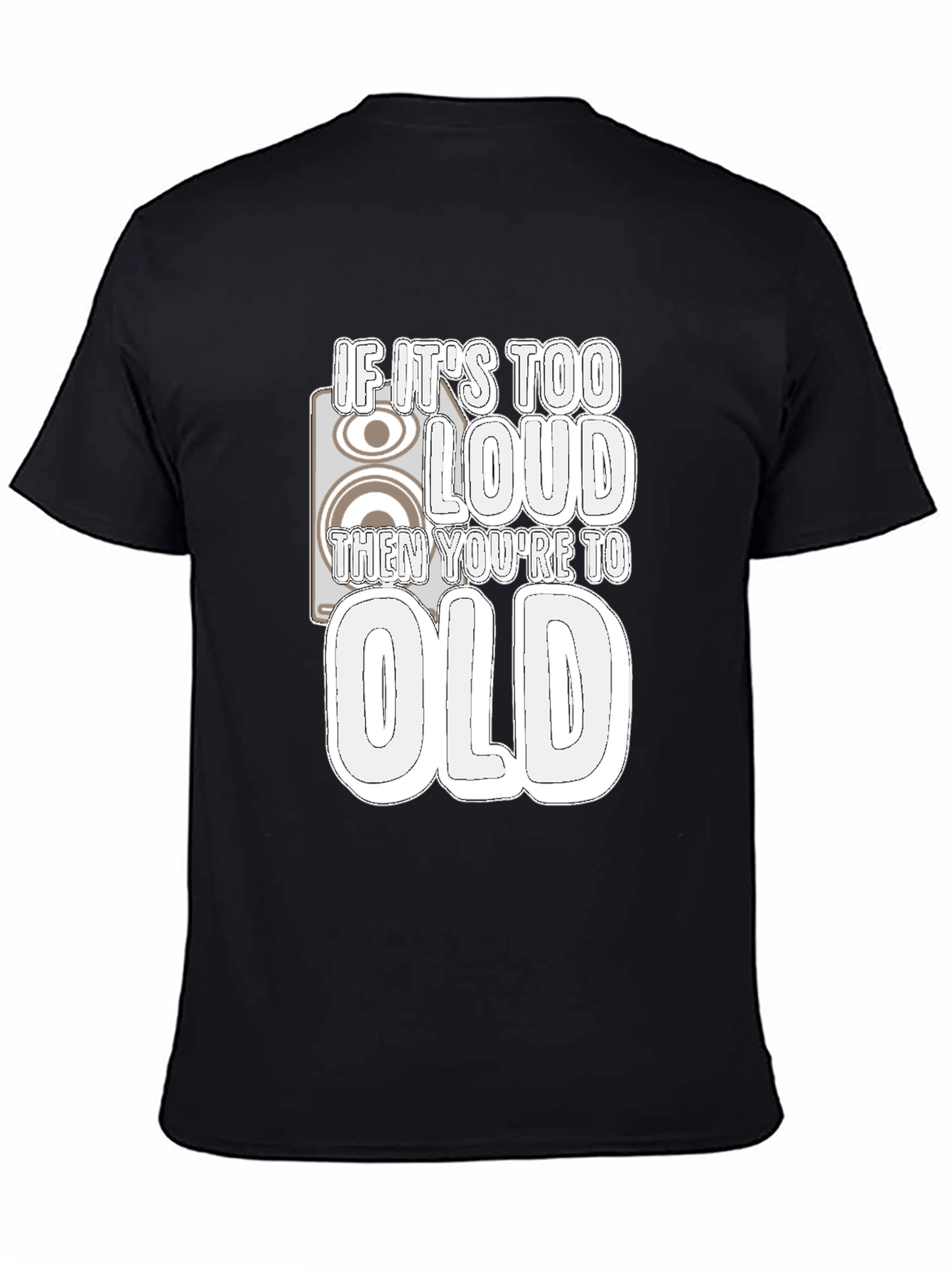 If Its Too Loud Youre Too Old Graphic Tee