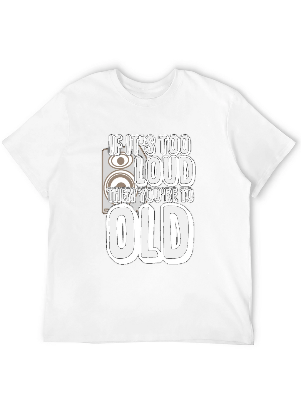 If Its Too Loud Youre Too Old Graphic Tee