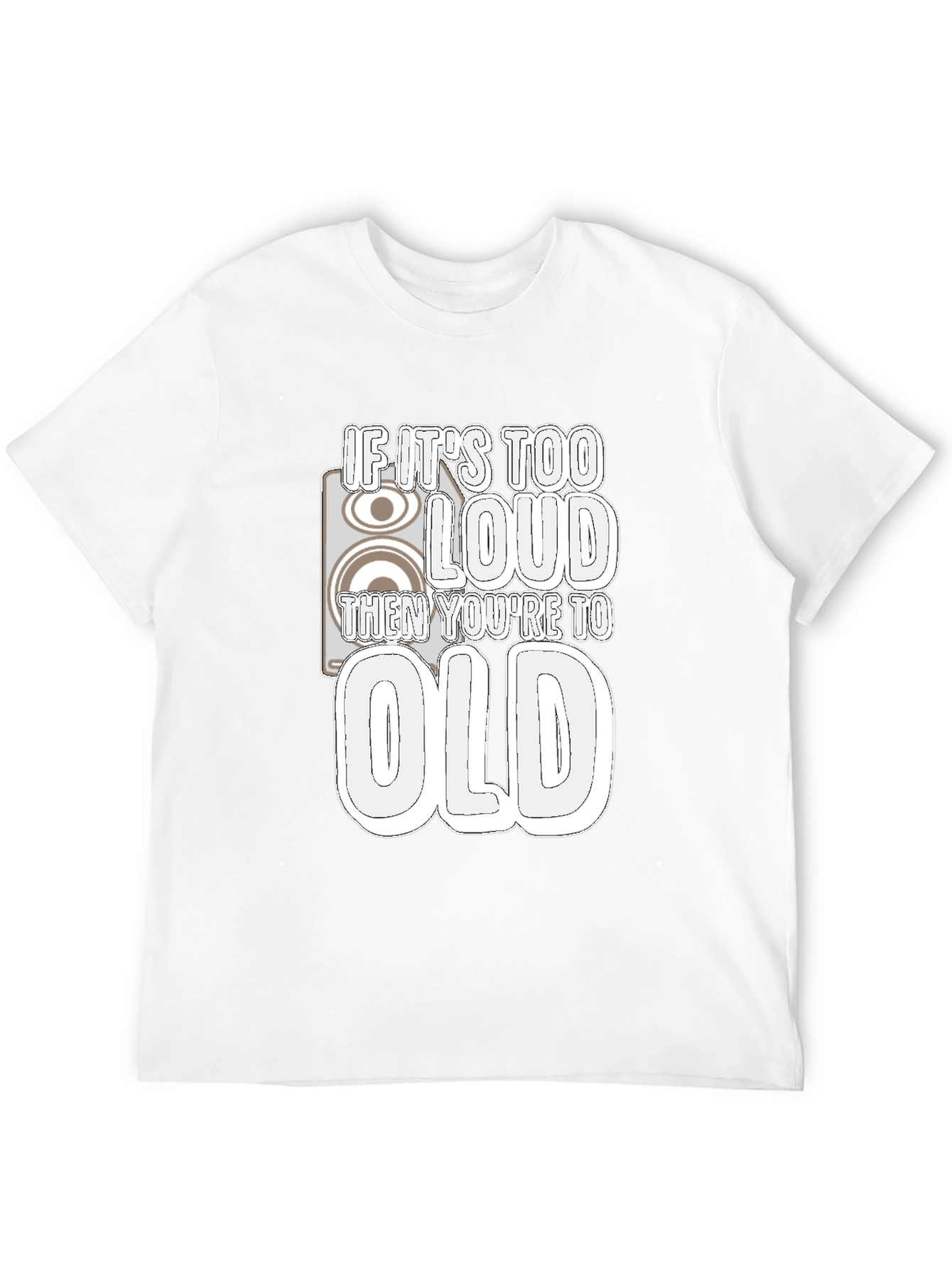 If Its Too Loud Youre Too Old Graphic Tee
