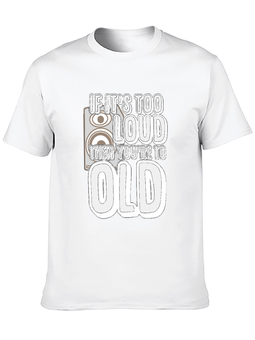 If Its Too Loud Youre Too Old Graphic Tee