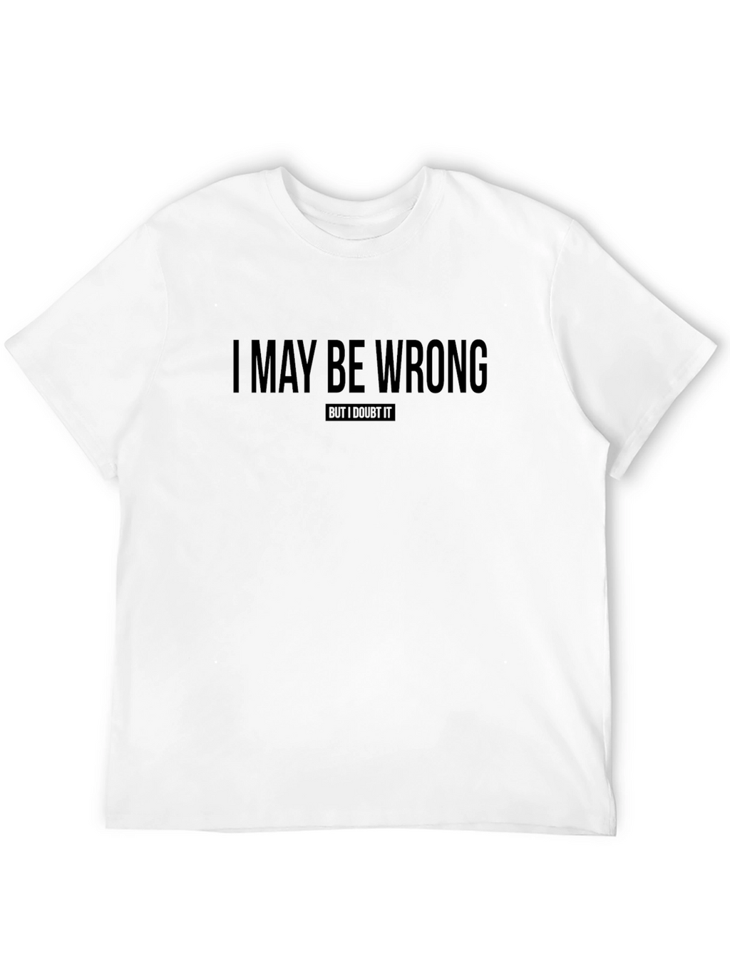 I May Be Wrong T-Shirt Funny Sarcastic Tee