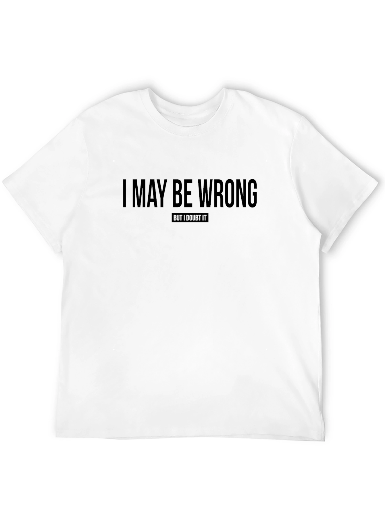 I May Be Wrong T-Shirt Funny Sarcastic Tee
