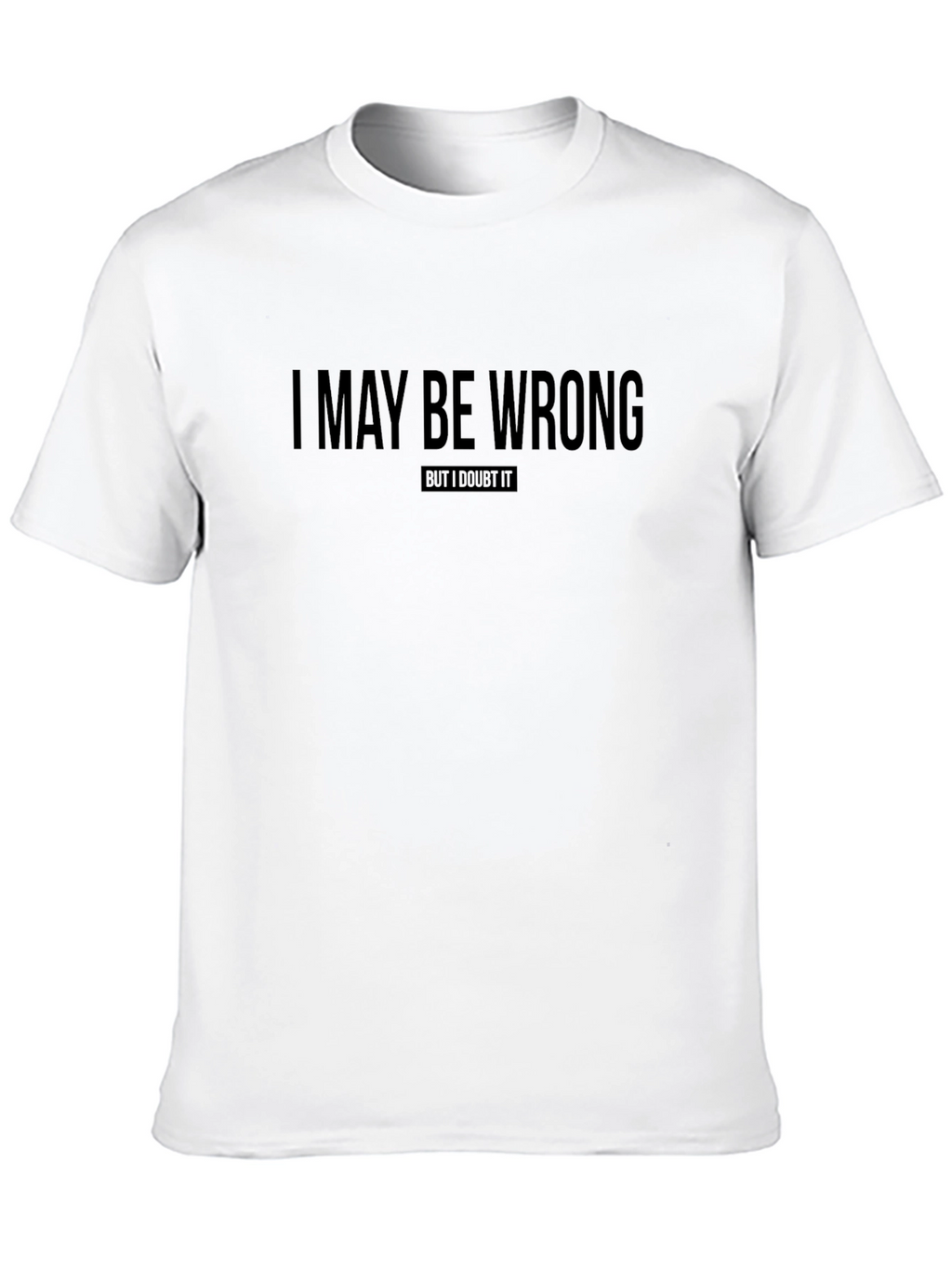 I May Be Wrong T-Shirt Funny Sarcastic Tee