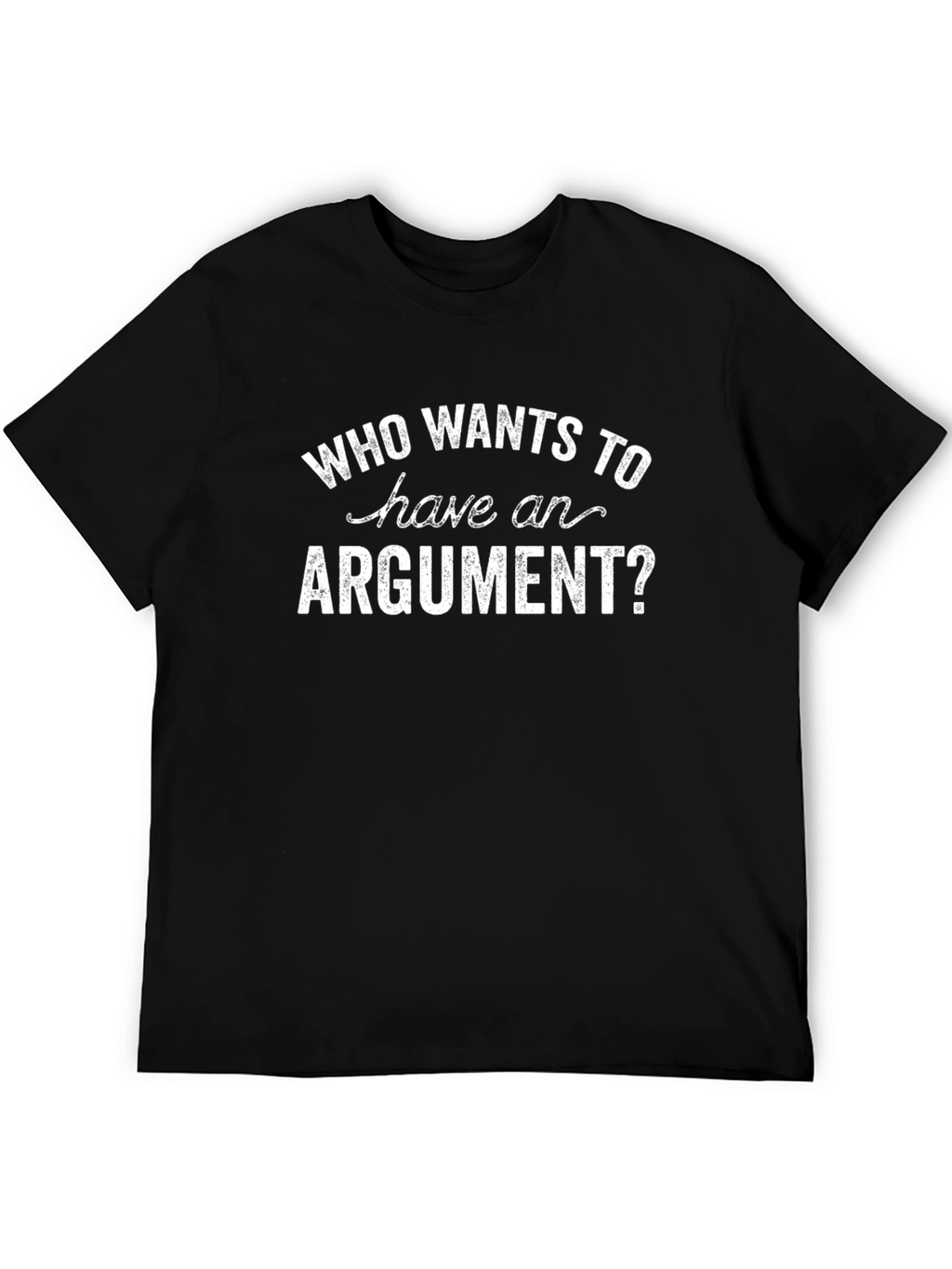 Who Wants to Have an Argument? T-Shirt