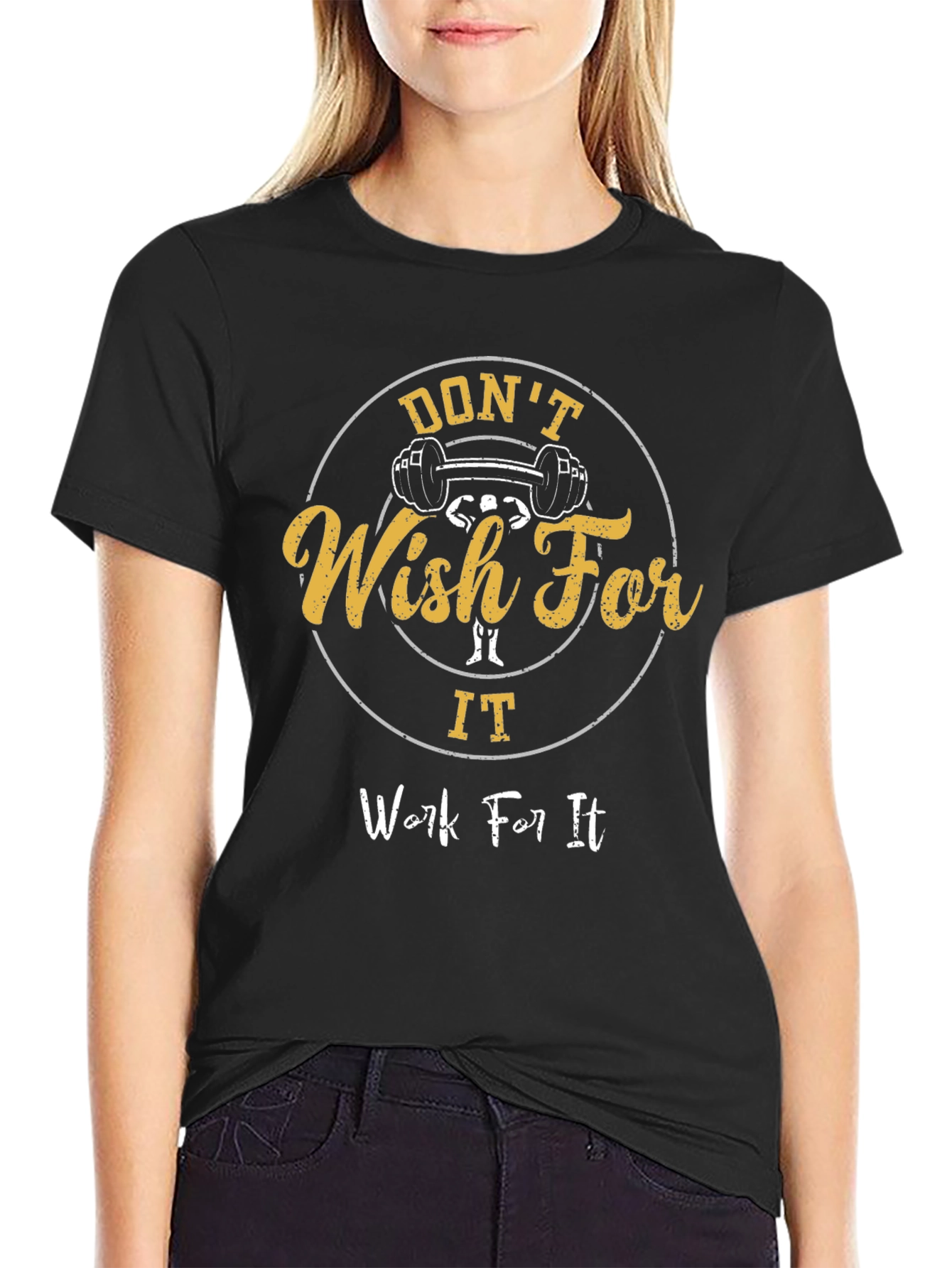 Dont Wish For It Work For It Gym T-Shirt