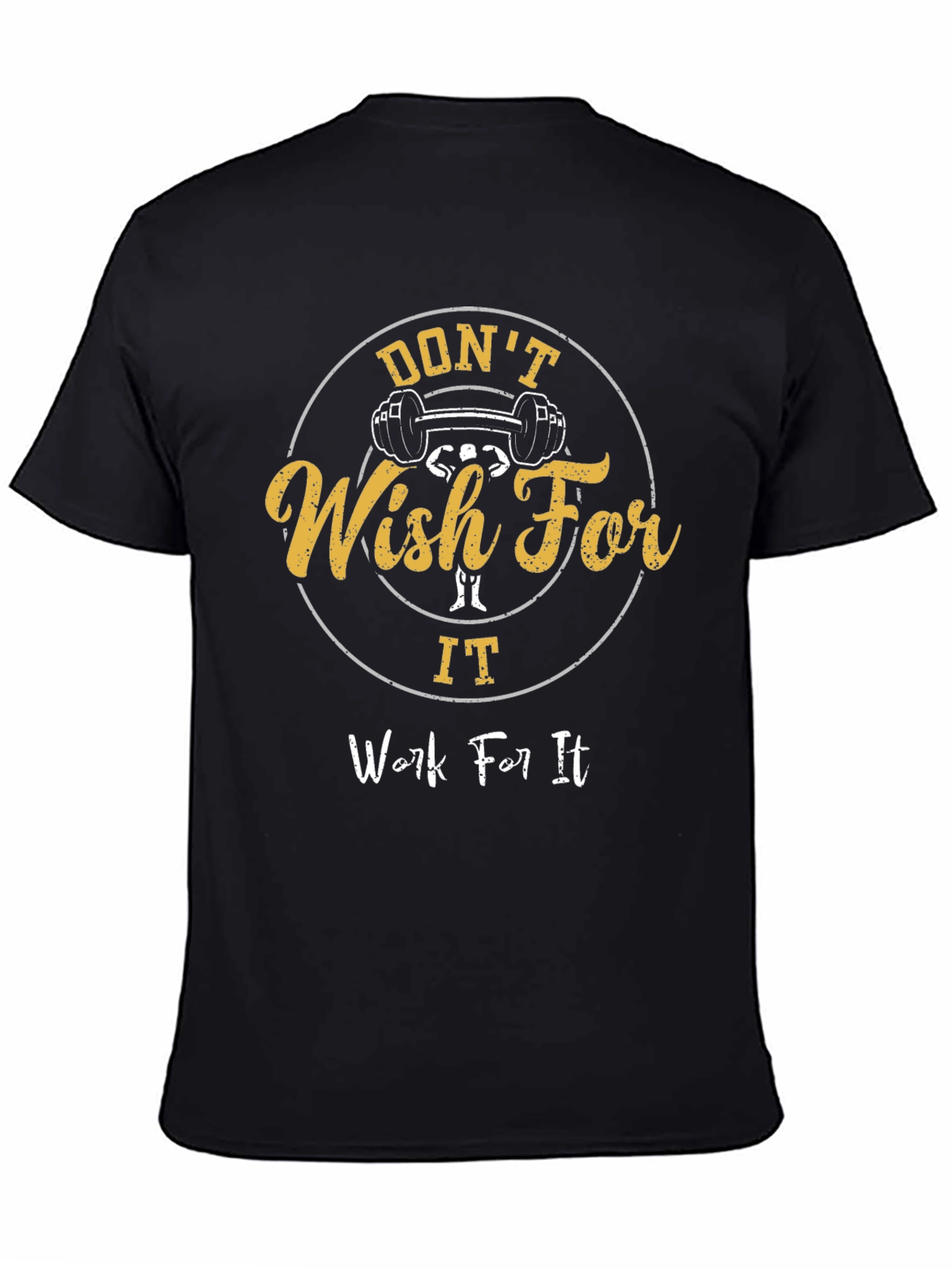 Dont Wish For It Work For It Gym T-Shirt