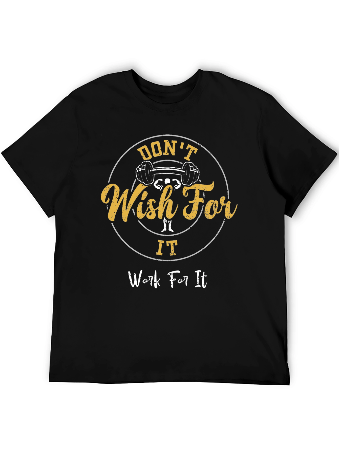 Dont Wish For It Work For It Gym T-Shirt