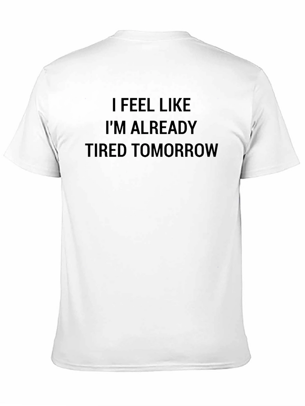 I Feel Like Im Already Tired Tomorrow T-Shirt