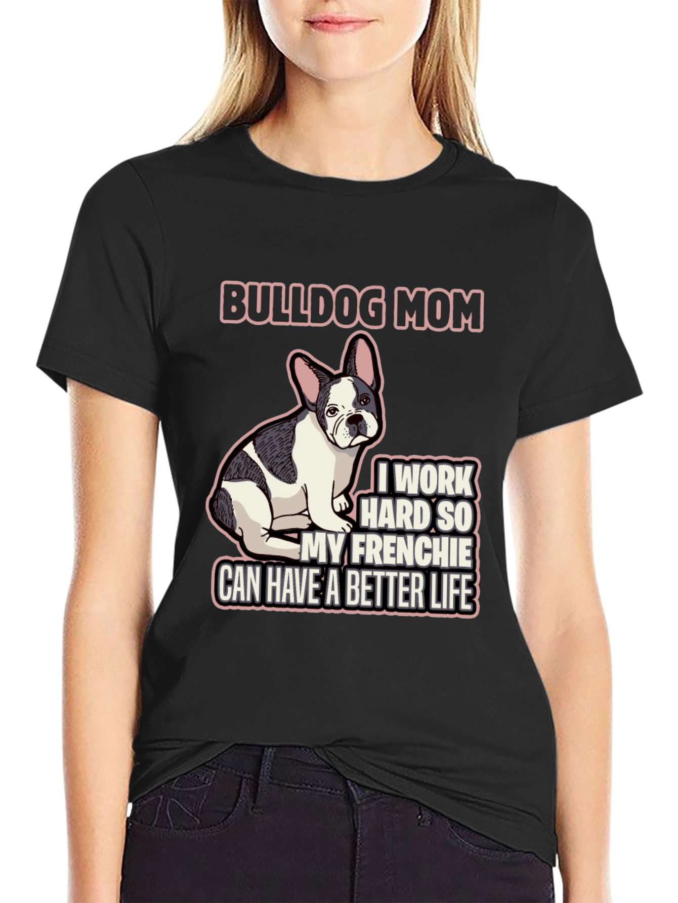 Bulldog Mom T-Shirt - Frenchie Better Life
