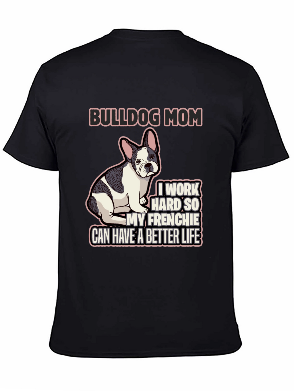 Bulldog Mom T-Shirt - Frenchie Better Life