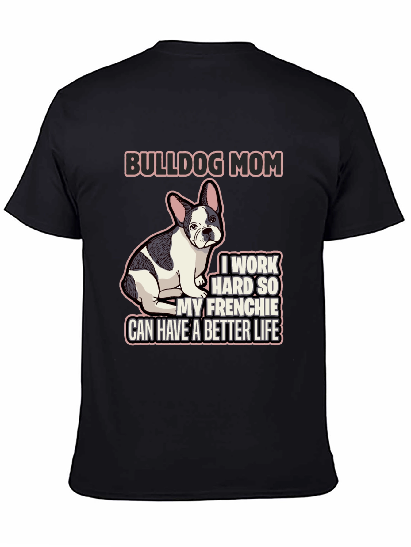 Bulldog Mom T-Shirt - Frenchie Better Life