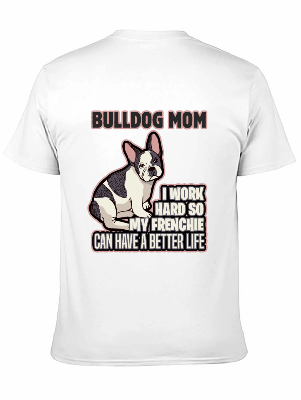 Bulldog Mom T-Shirt - Frenchie Better Life