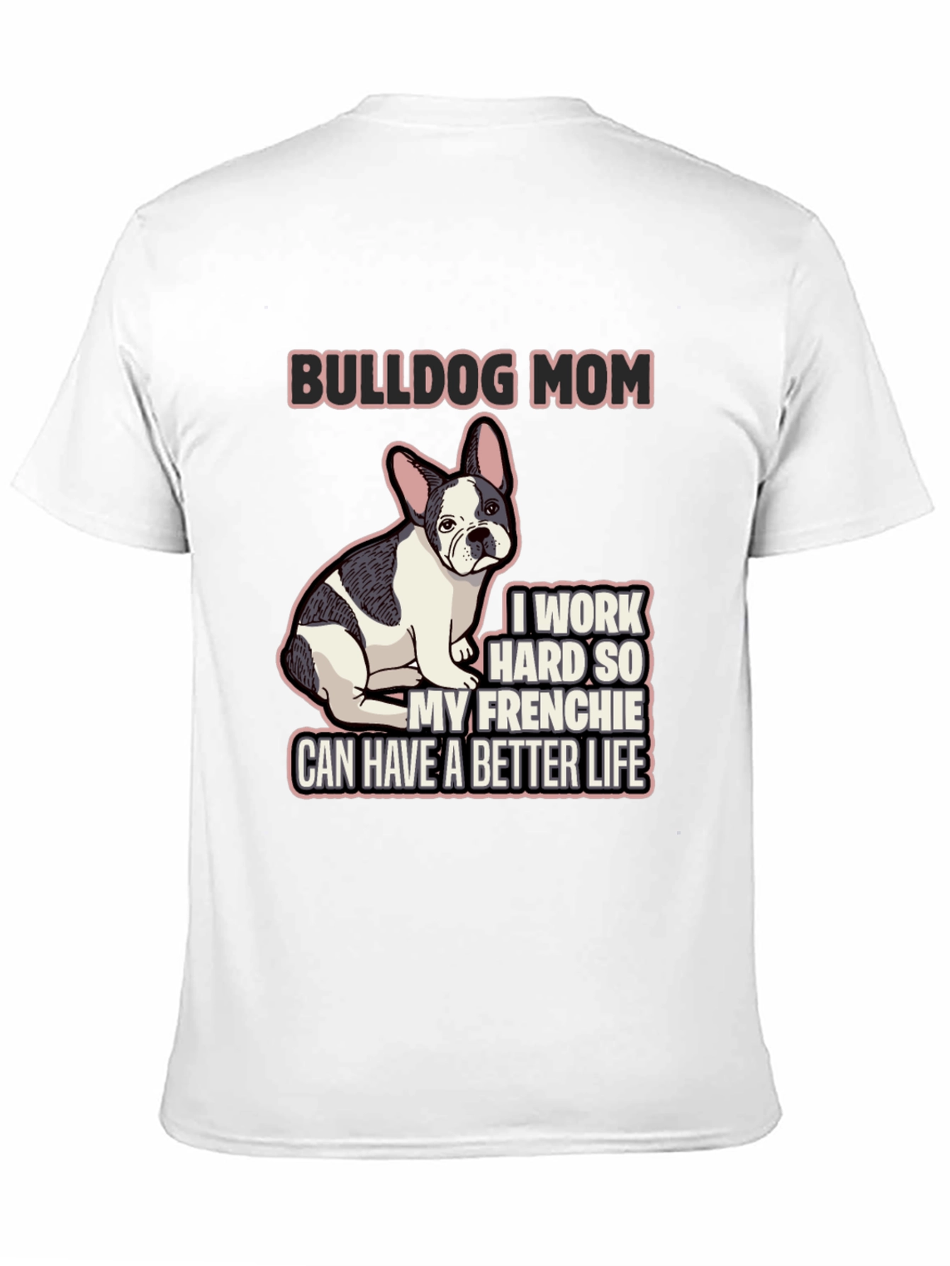 Bulldog Mom T-Shirt - Frenchie Better Life