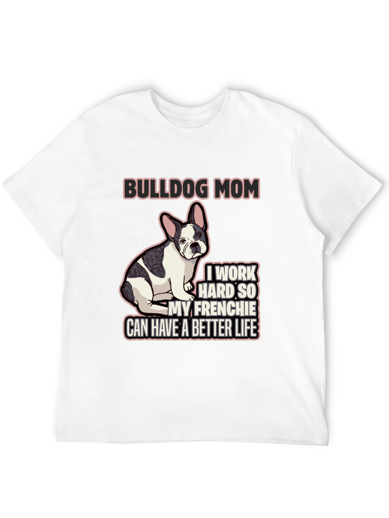 Bulldog Mom T-Shirt - Frenchie Better Life