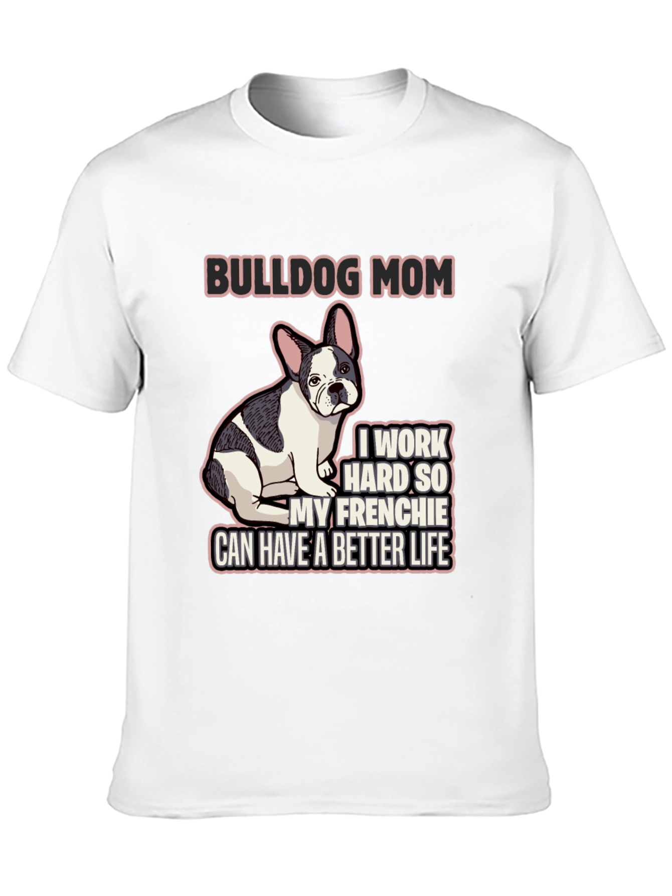 Bulldog Mom T-Shirt - Frenchie Better Life