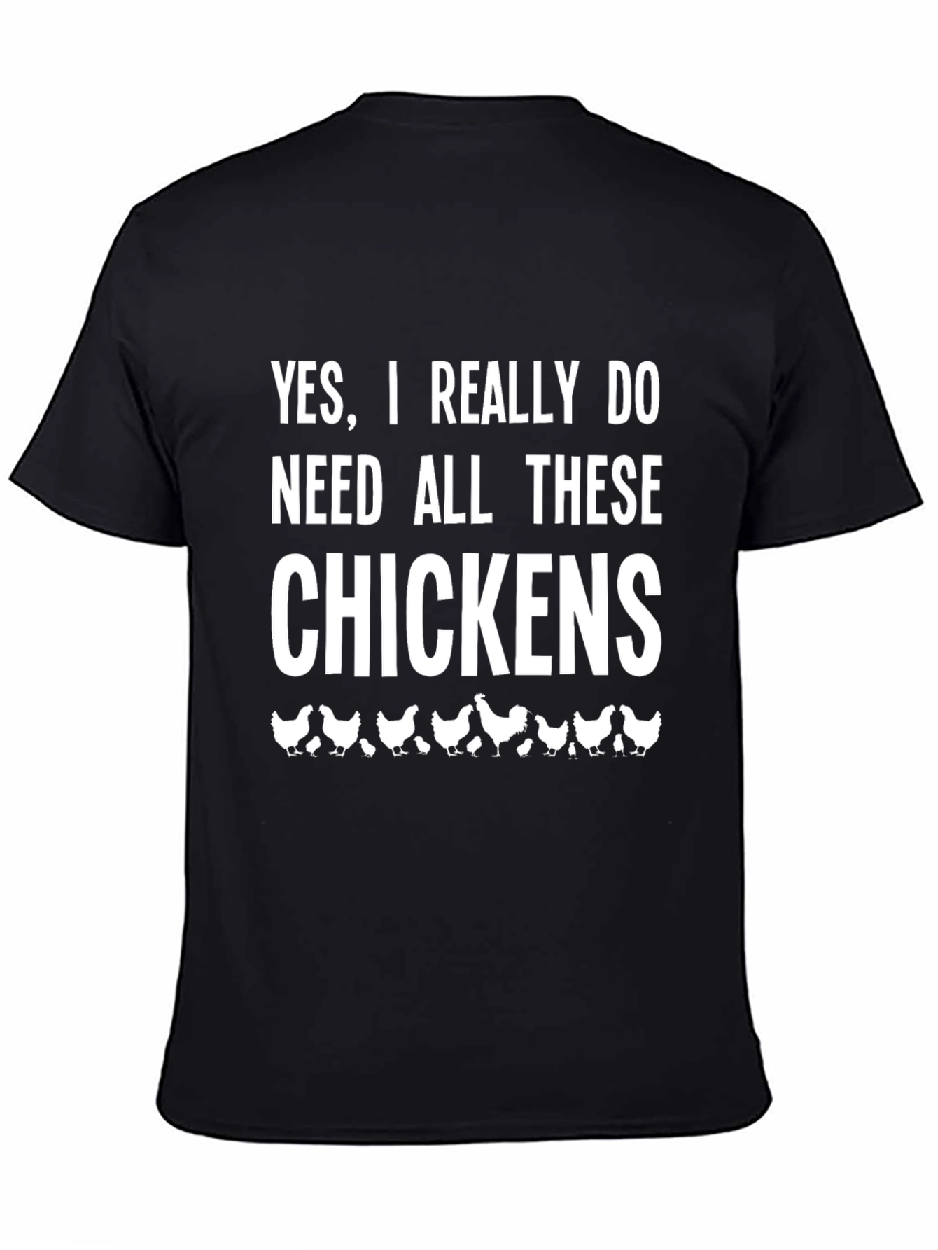 Funny Chicken Lover T-Shirt: Yes I Need All These Chickens