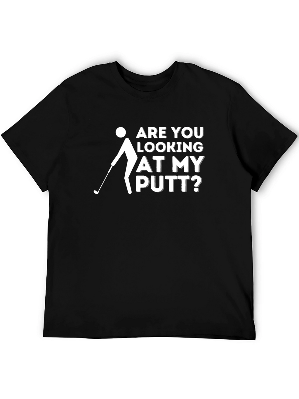 Funny Golf T-Shirt: Are You Looking at My Putt?
