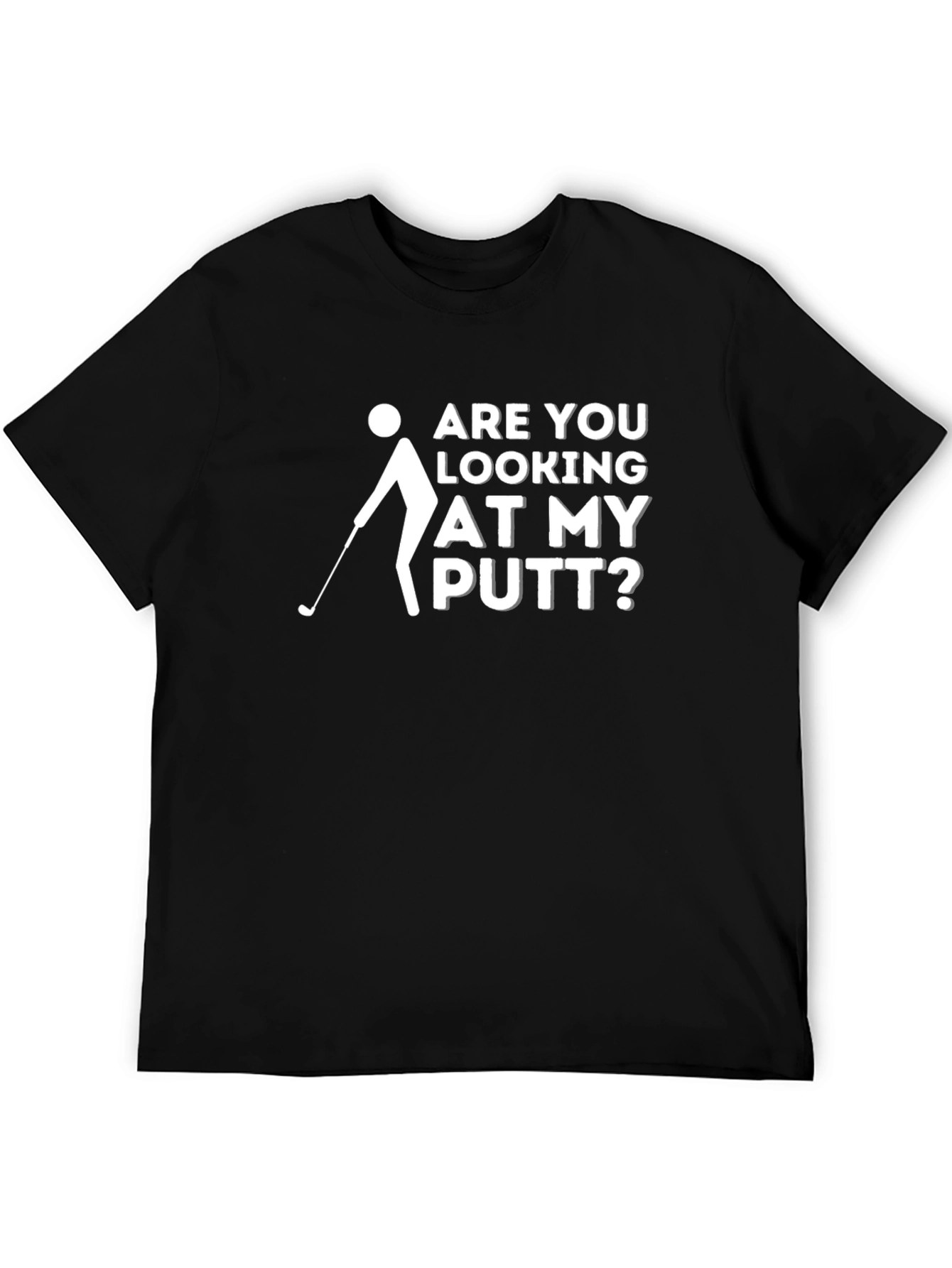 Funny Golf T-Shirt: Are You Looking at My Putt?