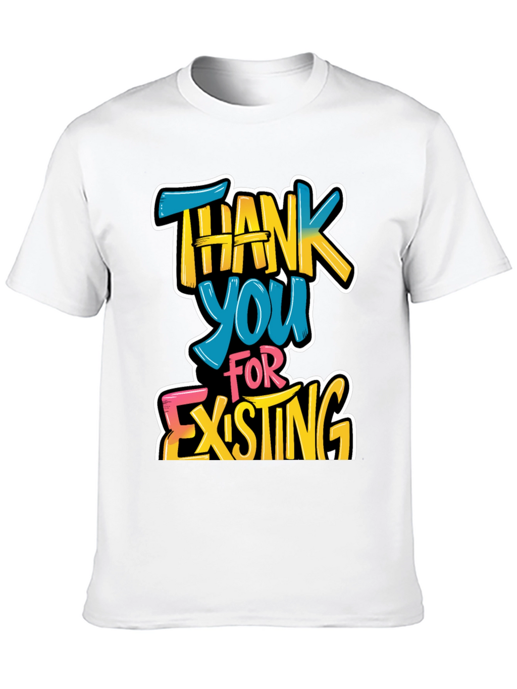 Thank You For Existing Graphic Tee