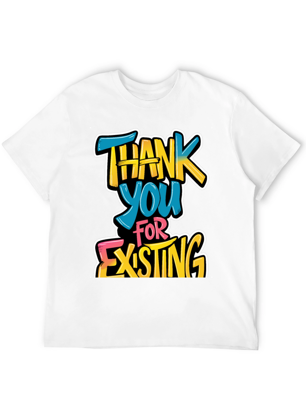 Thank You For Existing Graphic Tee
