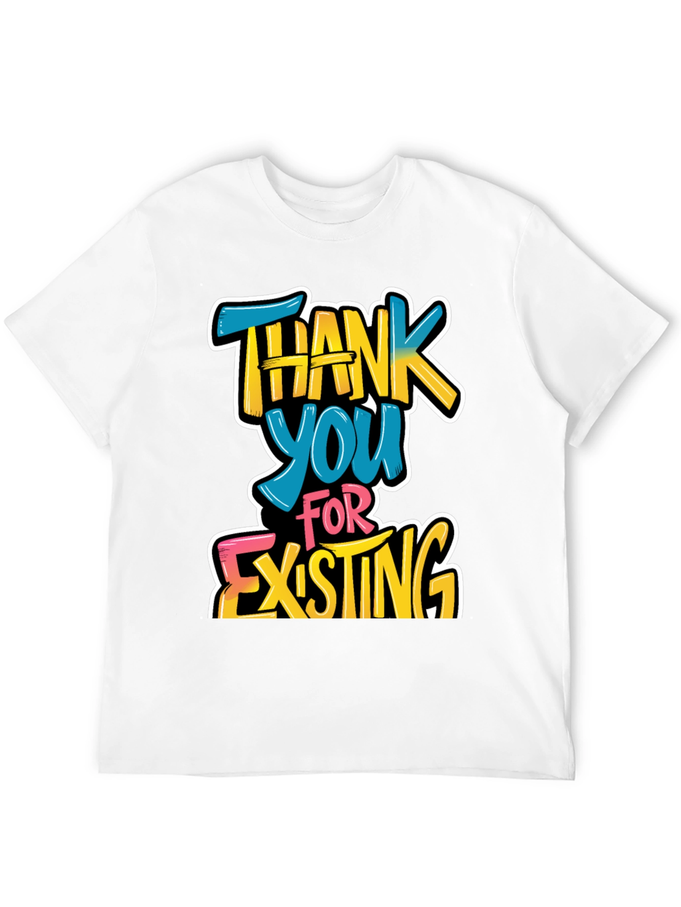 Thank You For Existing Graphic Tee