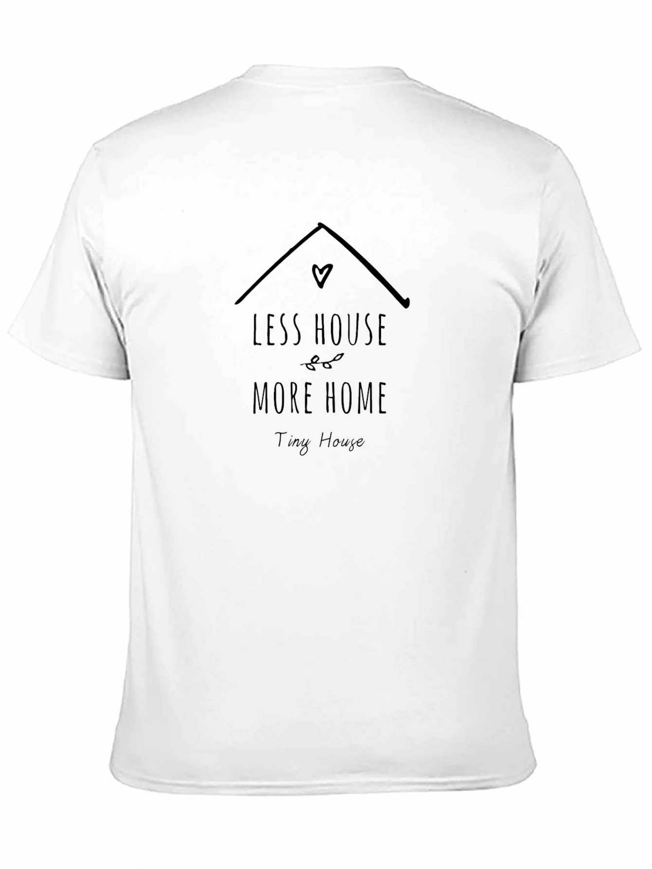 Less House More Home Tiny House T-Shirt