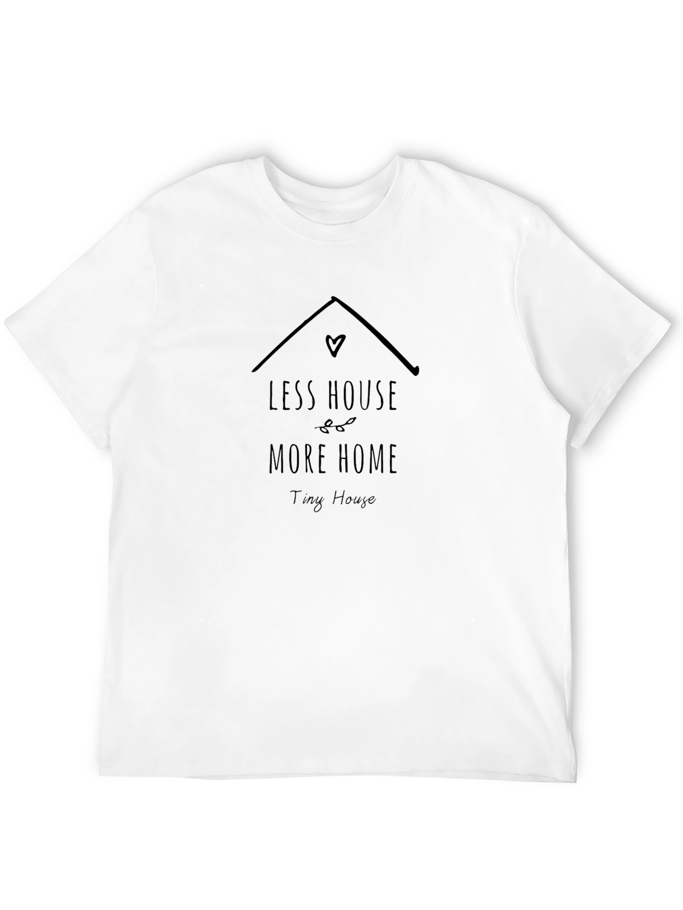Less House More Home Tiny House T-Shirt