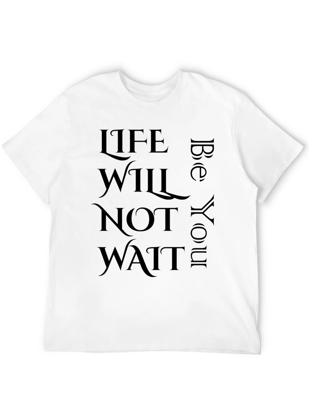 Inspirational Life Quote T-Shirt - Life Will Not Wait