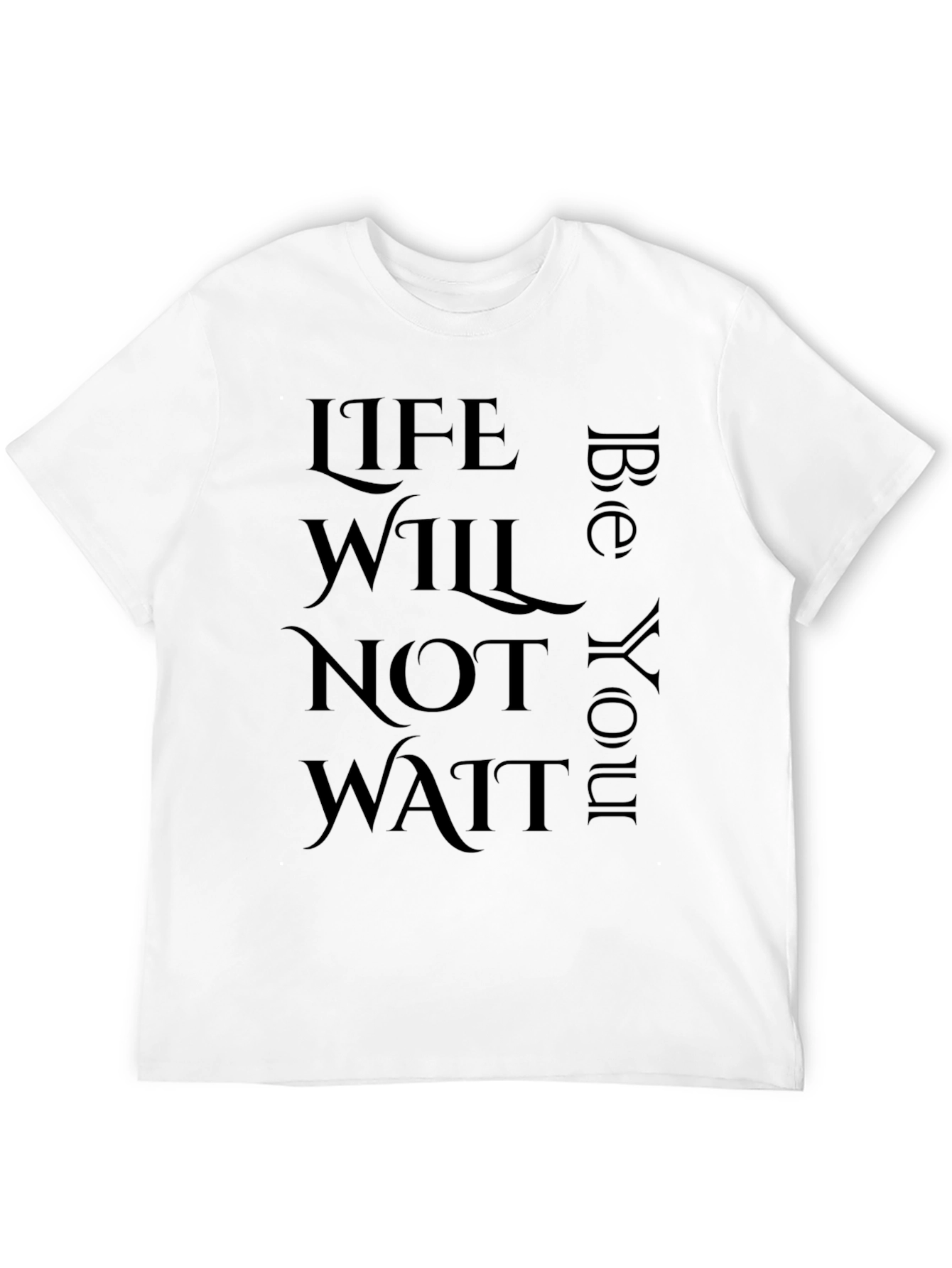 Inspirational Life Quote T-Shirt - Life Will Not Wait