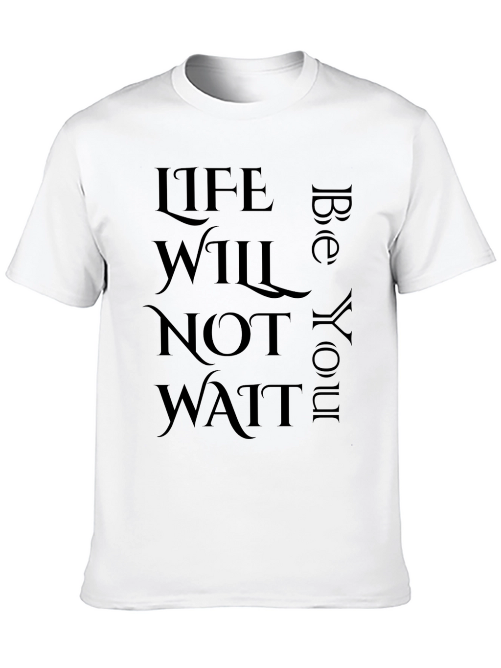 Inspirational Life Quote T-Shirt - Life Will Not Wait