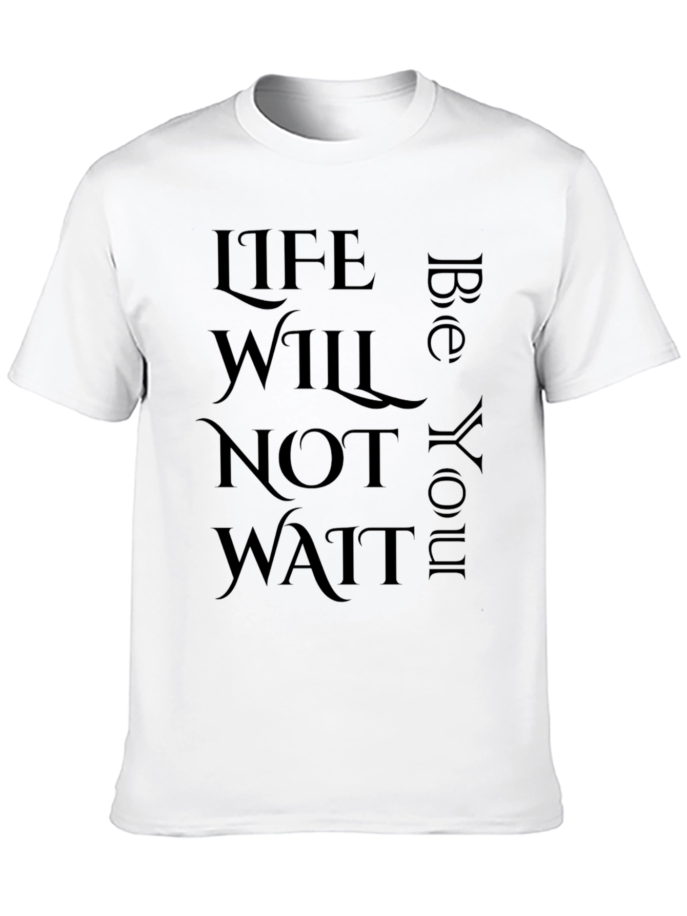 Inspirational Life Quote T-Shirt - Life Will Not Wait