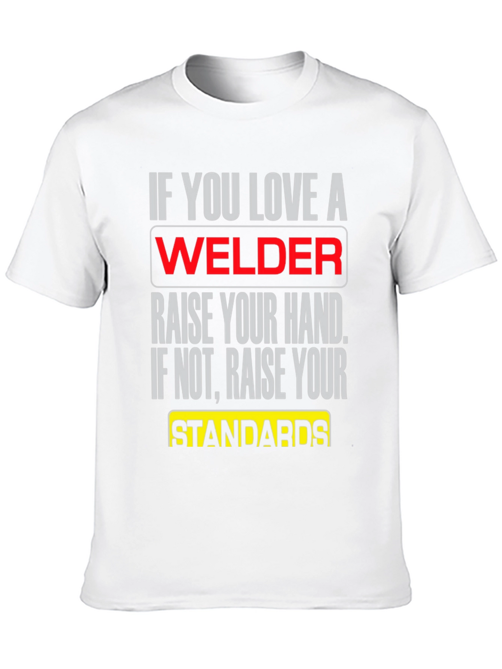 Welder T-Shirt: Raise Your Standards