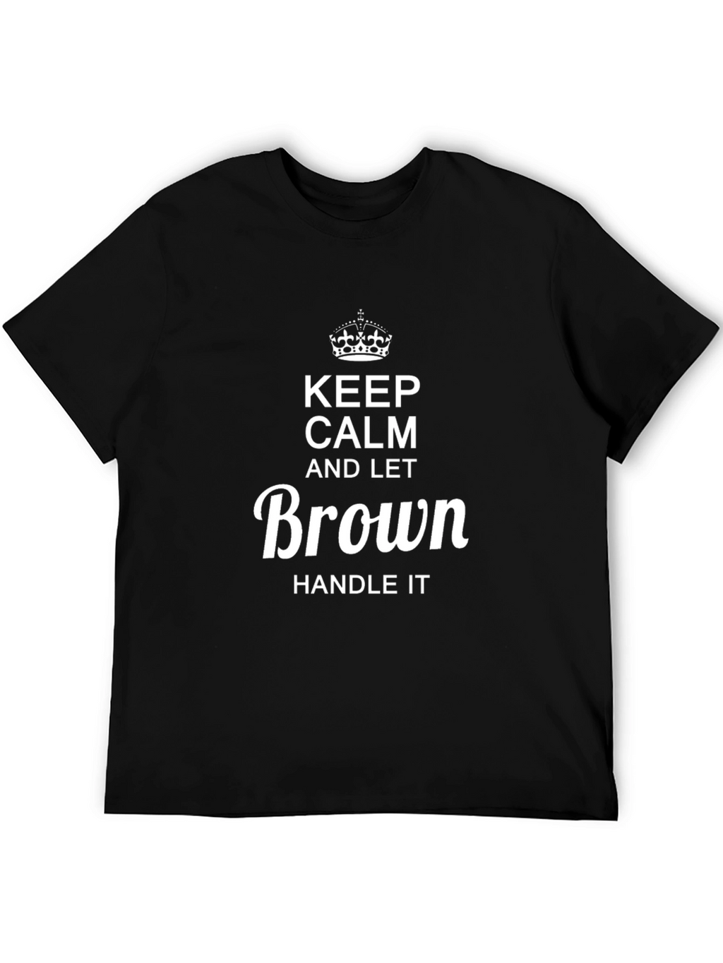 Keep Calm and Let Brown Handle It T-Shirt