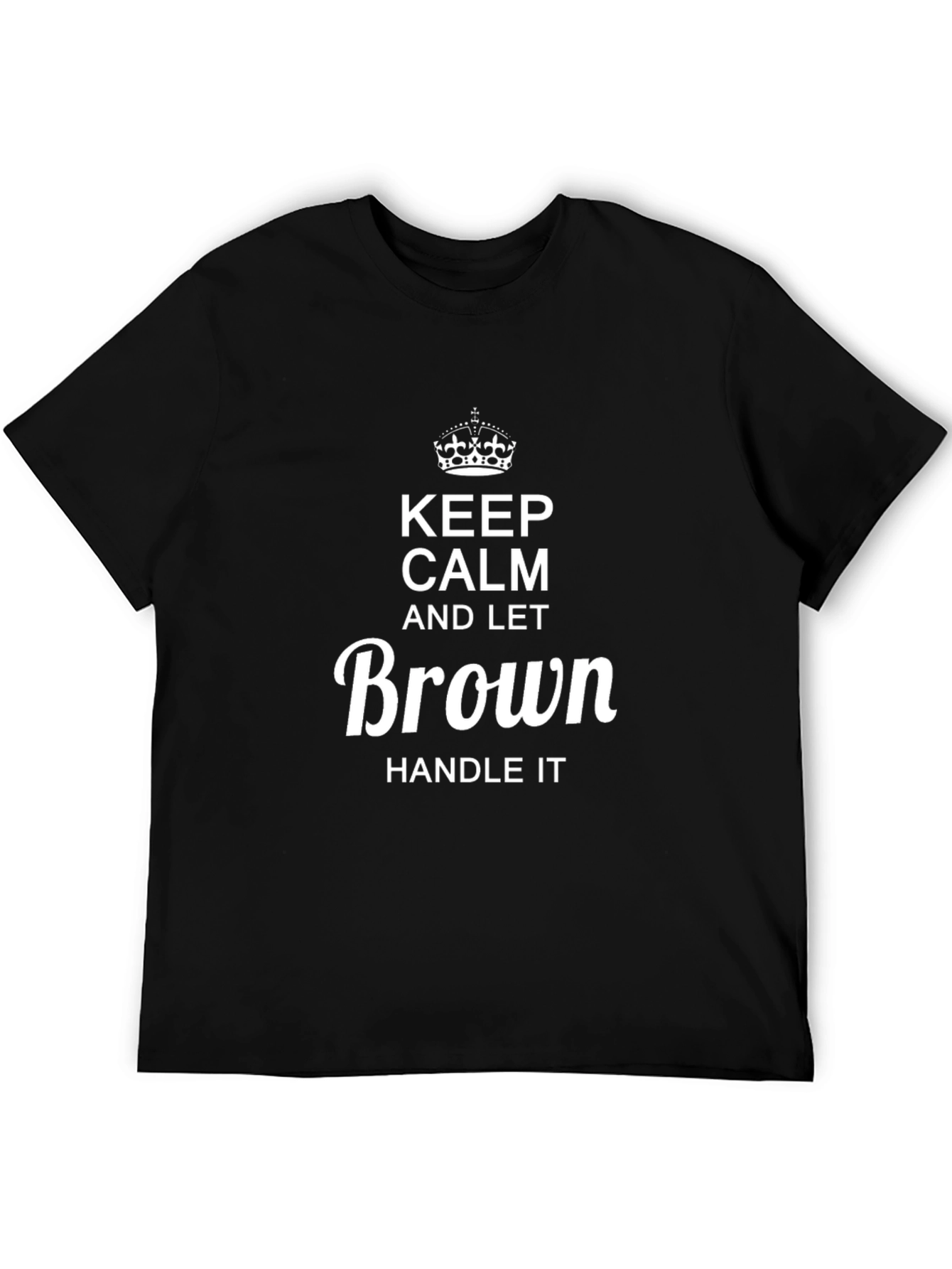 Keep Calm and Let Brown Handle It T-Shirt