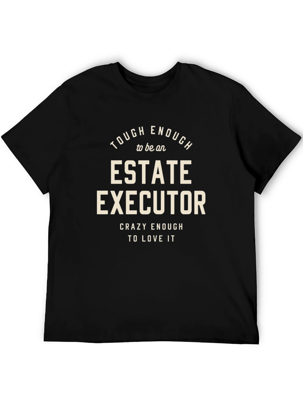 Estate Executor T-Shirt: Tough Enough & Crazy Enough