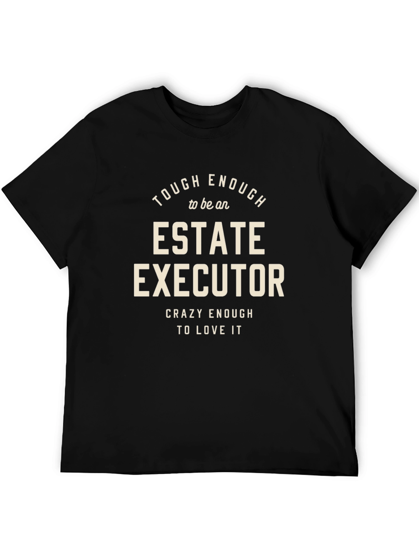 Estate Executor T-Shirt: Tough Enough & Crazy Enough