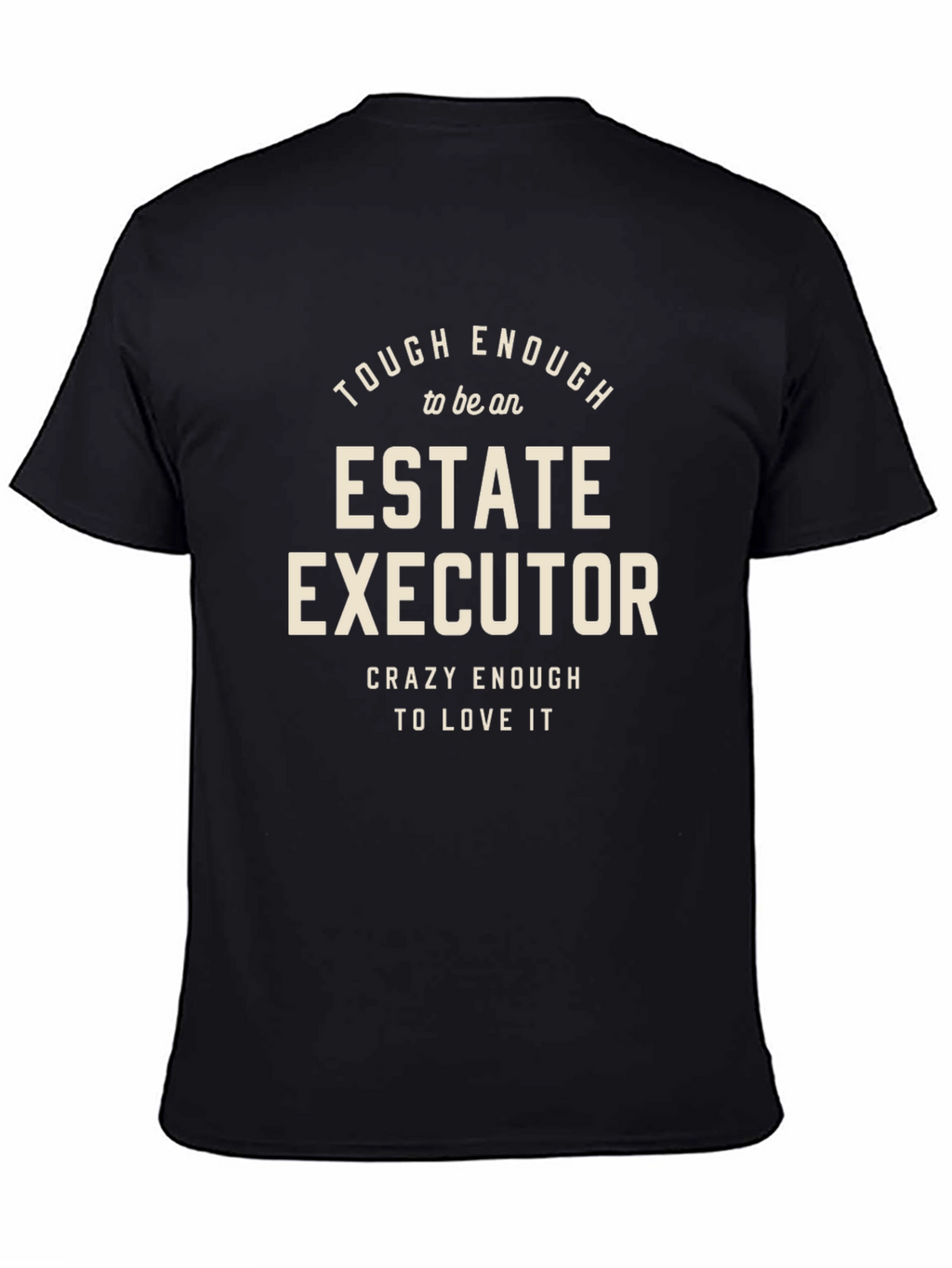 Estate Executor T-Shirt: Tough Enough & Crazy Enough