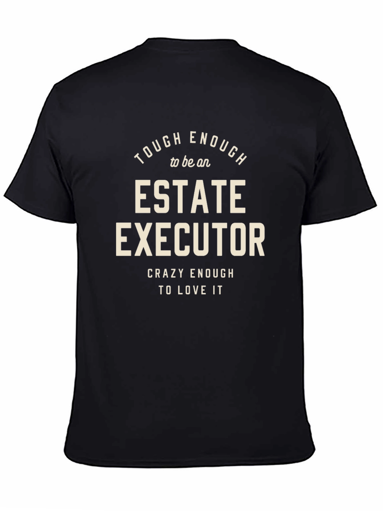 Estate Executor T-Shirt: Tough Enough & Crazy Enough