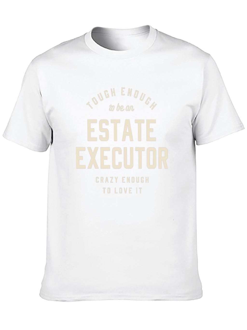 Estate Executor T-Shirt: Tough Enough & Crazy Enough