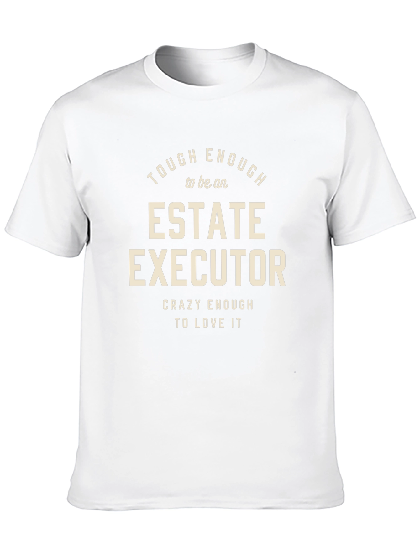 Estate Executor T-Shirt: Tough Enough & Crazy Enough