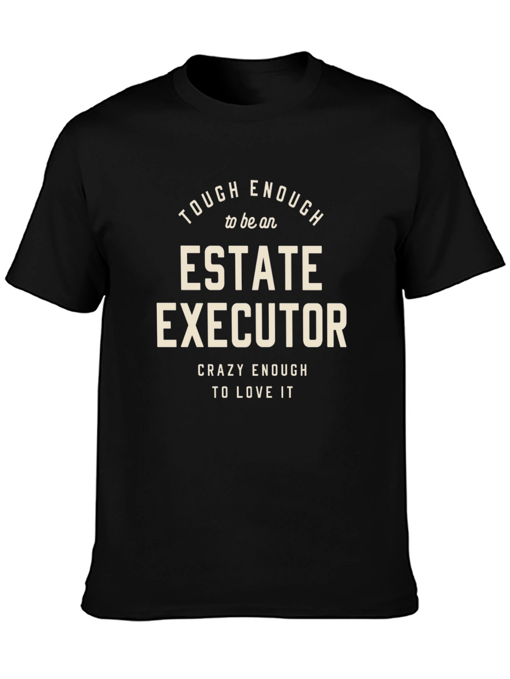 Estate Executor T-Shirt: Tough Enough & Crazy Enough