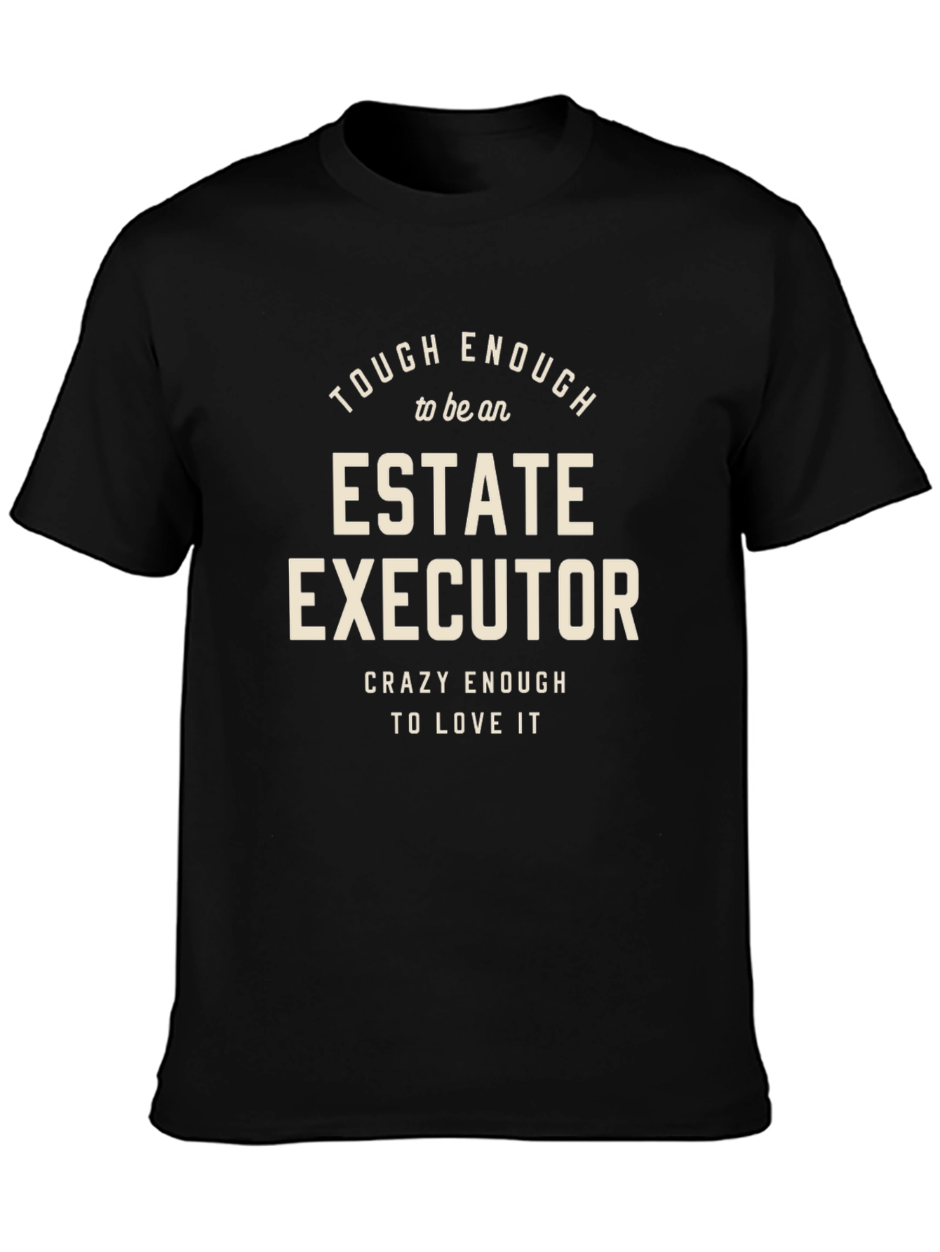 Estate Executor T-Shirt: Tough Enough & Crazy Enough