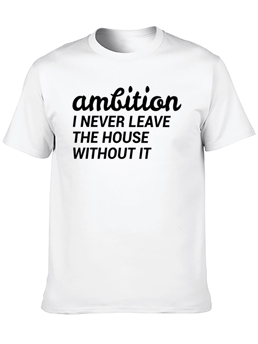 Ambition Graphic T-Shirt: Never Leave Home Without It