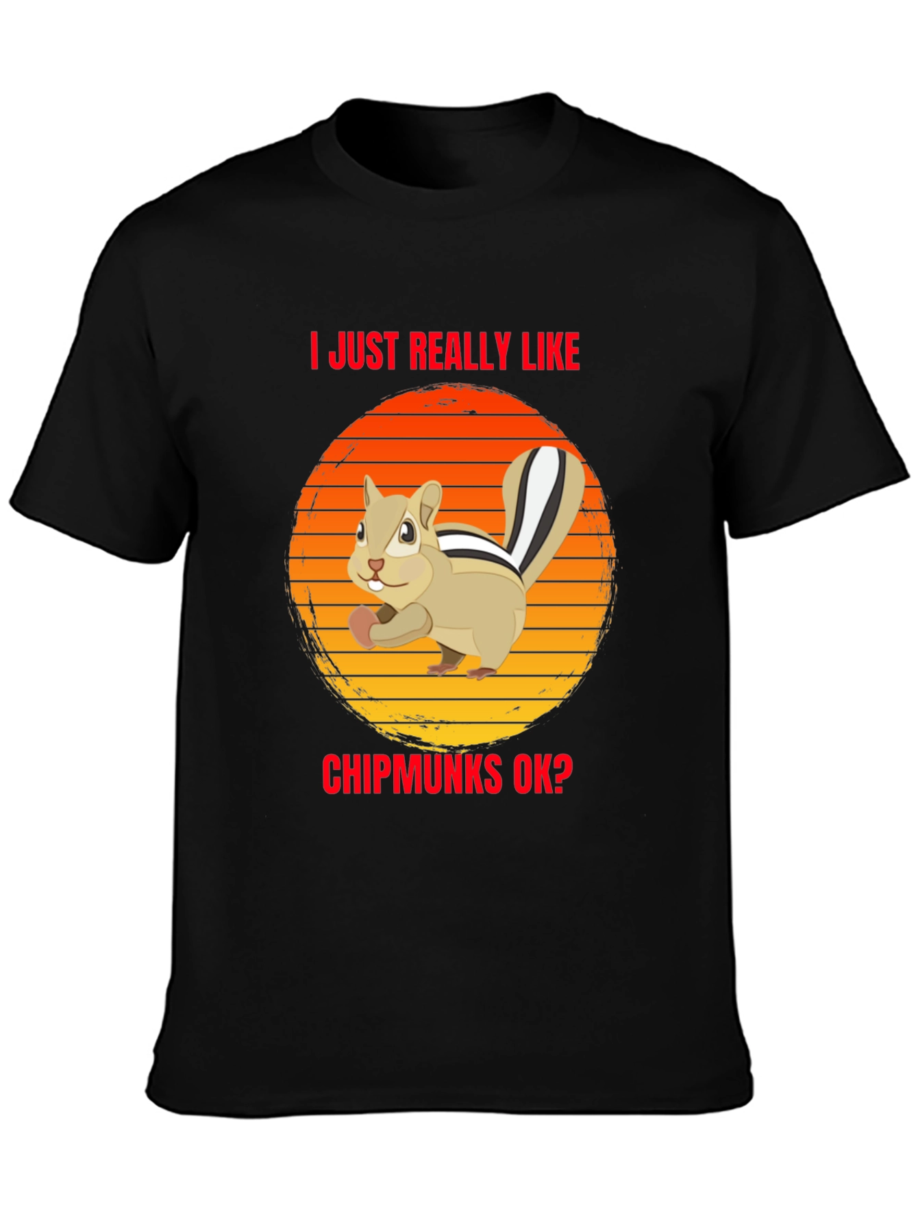 Chipmunk Lover T-Shirt - I Just Really Like Chipmunks OK?
