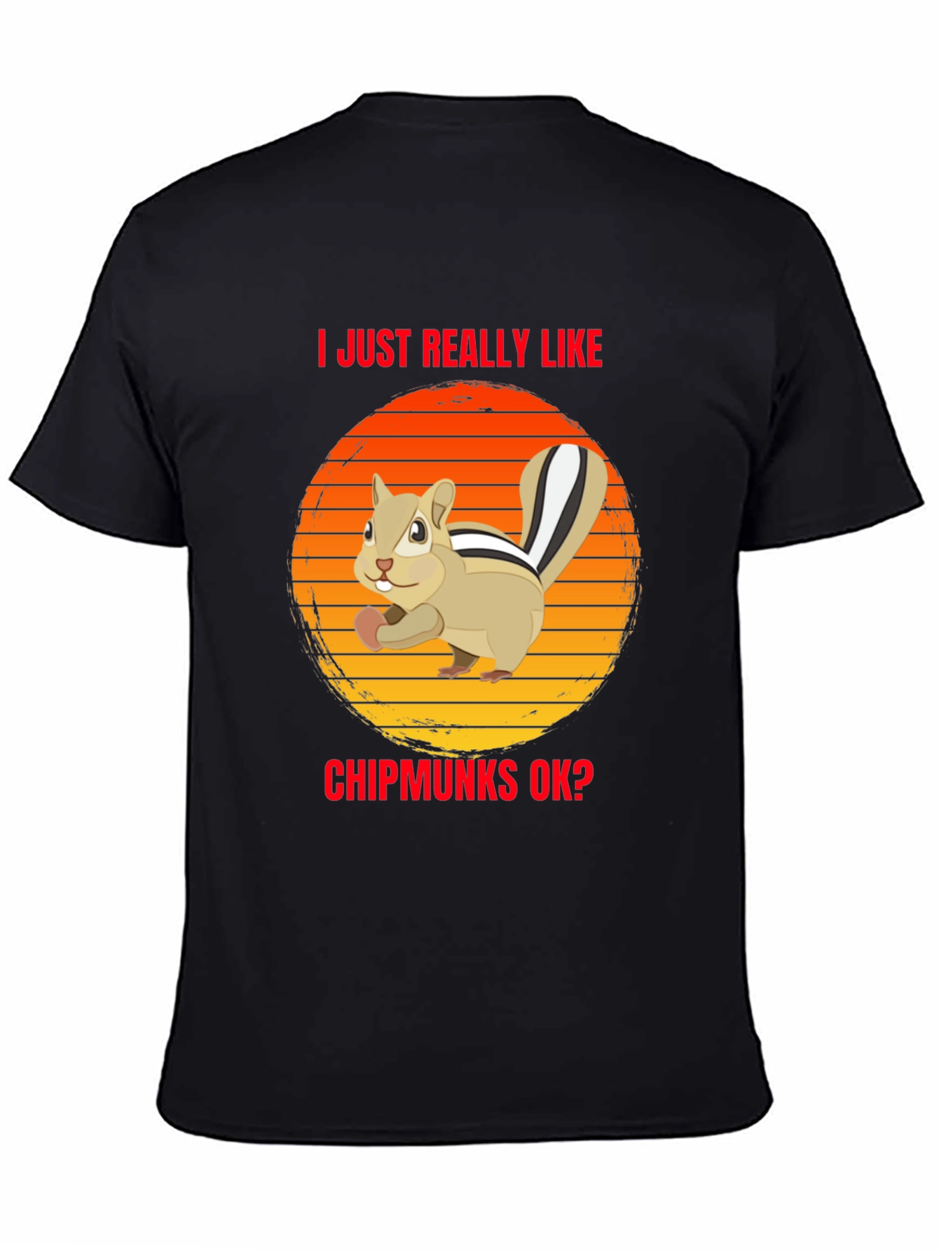 Chipmunk Lover T-Shirt - I Just Really Like Chipmunks OK?